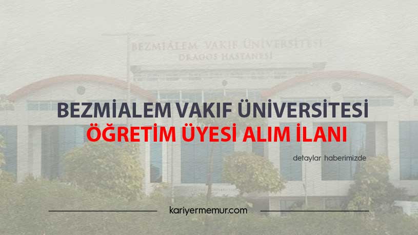 Bezmialem Vakıf Üniversitesi Öğretim Üyesi Alım İlanı