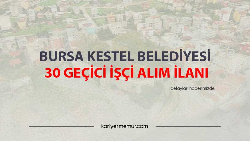 Bursa Kestel Belediyesi 30 Geçici İşçi Alım İlanı