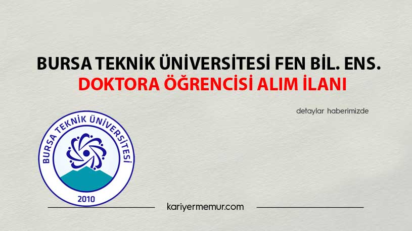 Bursa Teknik Üniversitesi Fen Bil. Ens. Doktora Öğrencisi Alım İlanı