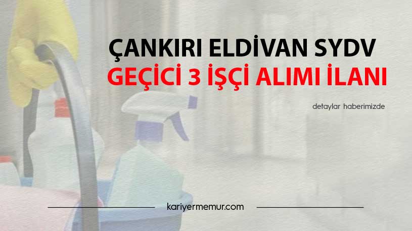 Çankırı Eldivan SYDV Geçici 3 İşçi Alım İlanı