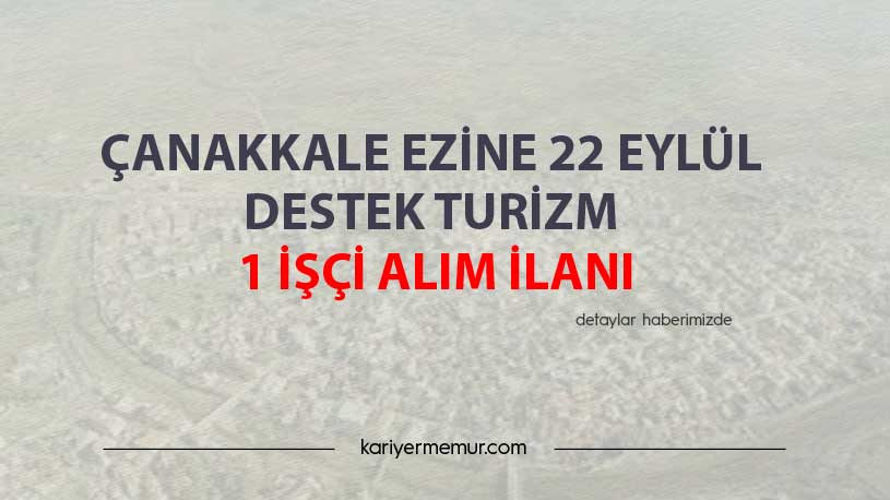 Çanakkale Ezine 22 Eylül Destek Turizm 1 İşçi Alım İlanı