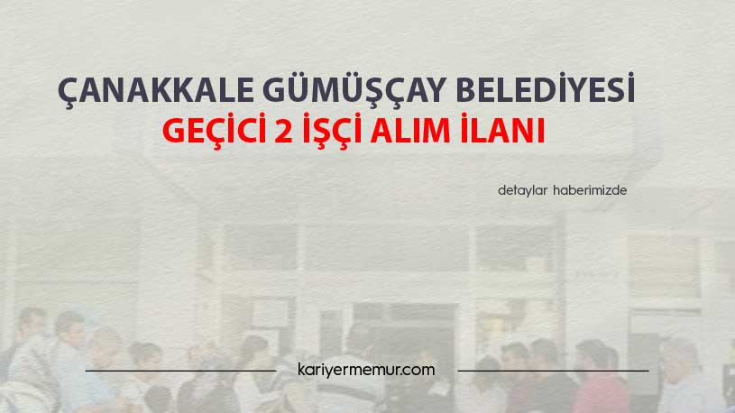 Çanakkale Gümüşçay Belediyesi Geçici 2 İşçi Alım İlanı