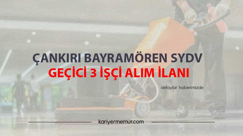 Çankırı Bayramören SYDV Geçici 3 İşçi Alım İlanı