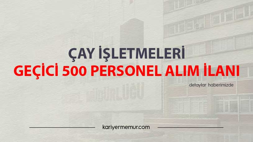 Çay İşletmeleri Geçici 500 Personel Alım İlanı