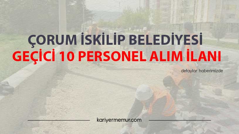Çorum İskilip Belediyesi Geçici 10 Personel Alım İlanı