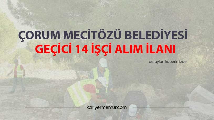 Çorum Mecitözü Belediyesi Geçici 14 İşçi Alım İlanı