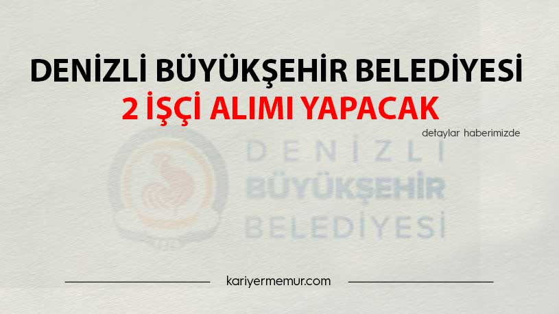 Denizli Büyükşehir Belediyesi 2 İşçi Alımı Yapacak