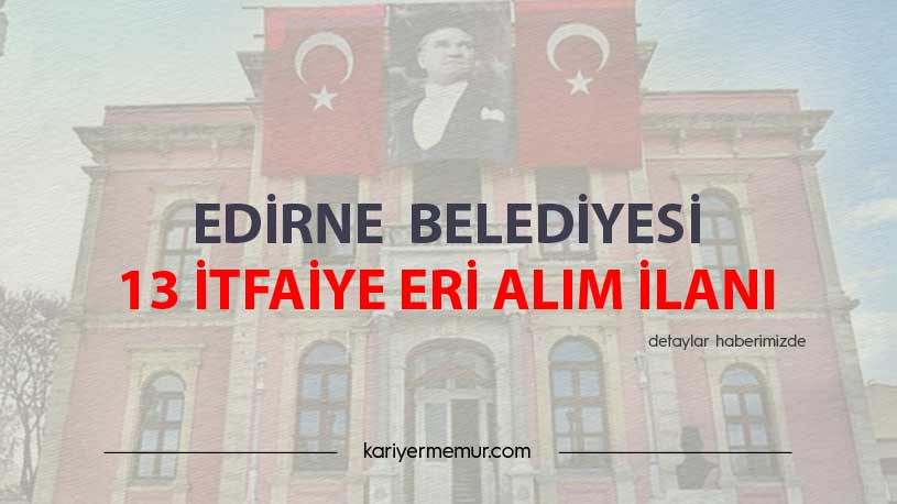 Edirne Belediyesi, 13 İtfaiye Eri Alım İlanı