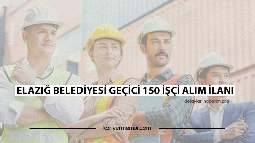 Elazığ Belediyesi Geçici 150 İşçi Alım İlanı