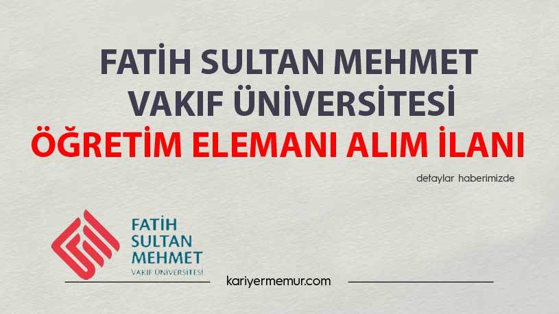 Fatih Sultan Mehmet Vakıf Üniversitesi Öğretim Elemanı Alım İlanı