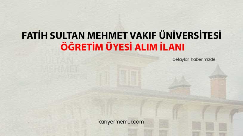 Fatih Sultan Mehmet Vakıf Üniversitesi Öğretim Üyesi Alım İlanı