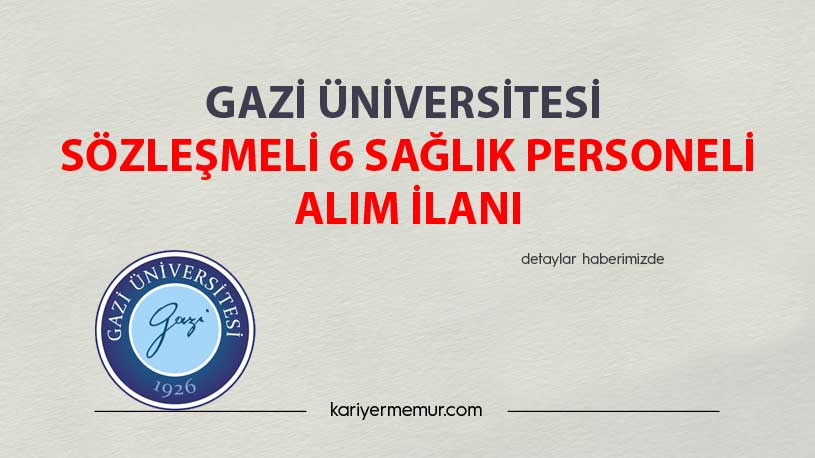 Gazi Üniversitesi Sözleşmeli 6 Sağlık Personeli Alım İlanı