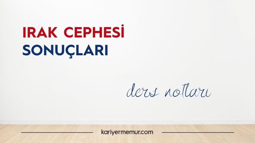 Irak Cephesi Açılma Nedeni ve Sonuçları