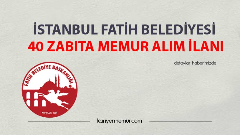 İstanbul Fatih Belediyesi 40 Zabıta Memuru Alım İlanı