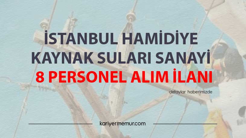 İstanbul Hamidiye Kaynak Suları Sanayi 8 Personel Alım İlanı