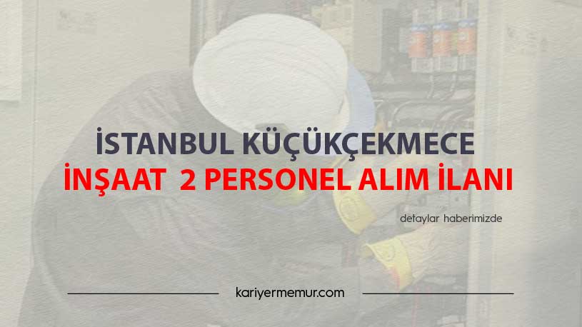 İstanbul Küçükçekmece İnşaat 2 Personel Alım İlanı