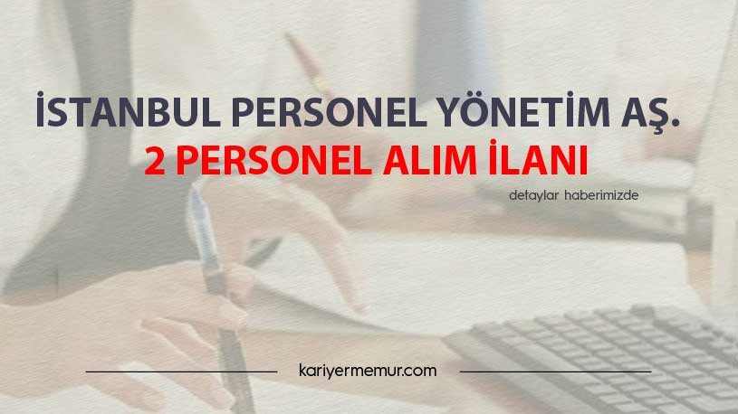 İstanbul Personel Yönetim Aş. 2 Personel Alım İlanı