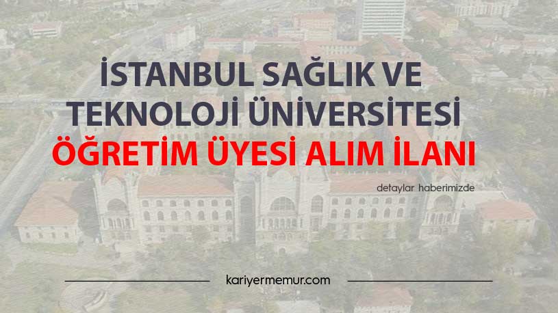 İstanbul Sağlık ve Teknoloji Üniversitesi Öğretim Üyesi Alım İlanı