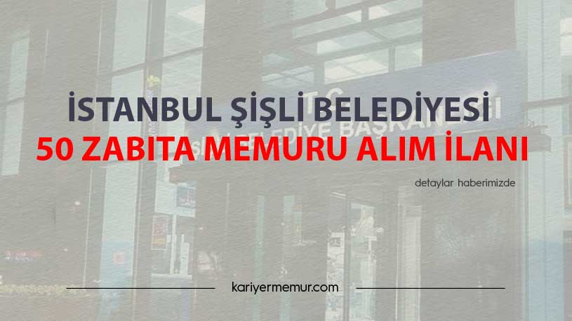 İstanbul Şişli Belediyesi 50 Zabıta Memuru Alım İlanı