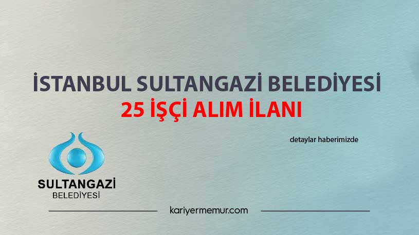 İstanbul Sultangazi Belediyesi 25 İşçi Alım İlanı