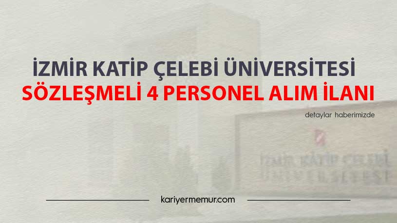 İzmir Katip Çelebi Üniversitesi Sözleşmeli 4 Personel Alım İlanı