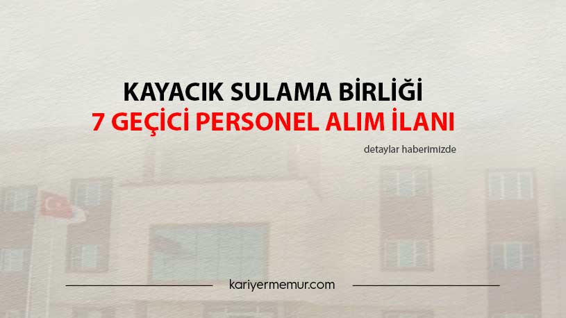 Kayacık Sulama Birliği 7 Geçici Personel Alım İlanı