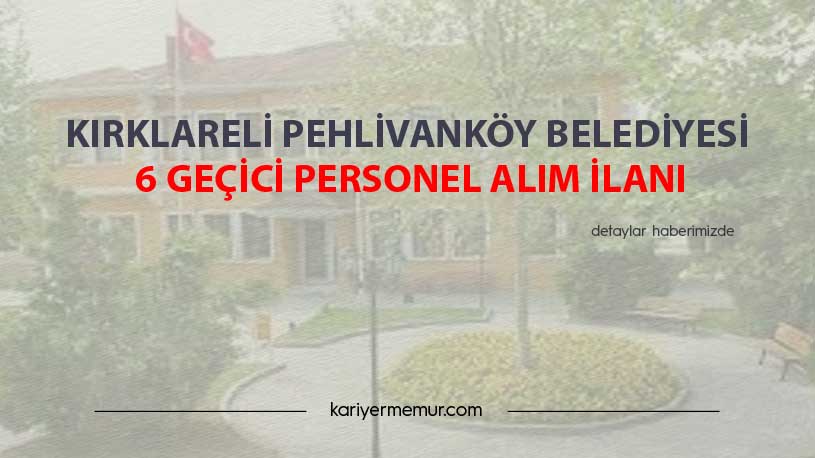 Kırklareli Pehlivanköy Belediyesi 6 Geçici Personel Alım İlanı