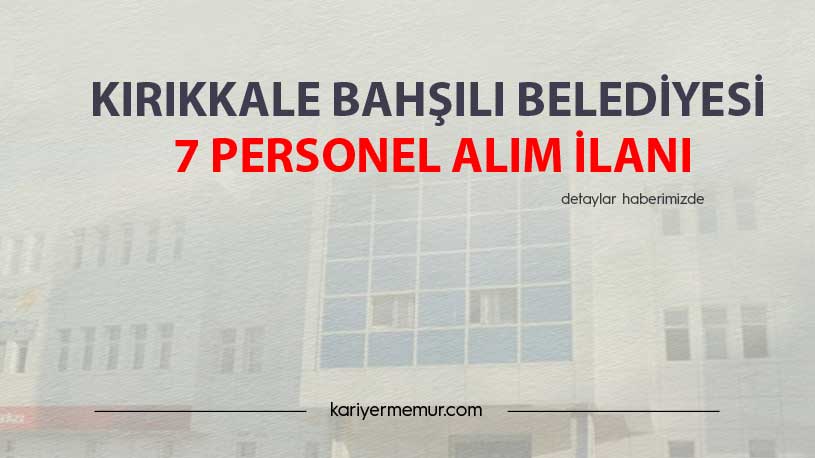 Kırıkkale Bahşılı Belediyesi 7 Personel Alım İlanı
