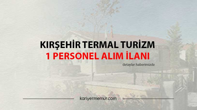 Kırşehir Termal Turizm 1 Personel Alım İlanı