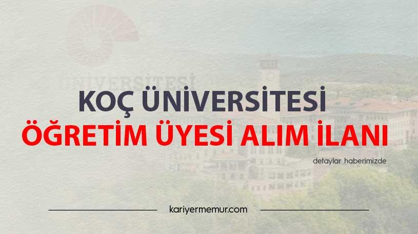 Koç Üniversitesi Öğretim Üyesi Alım İlanı