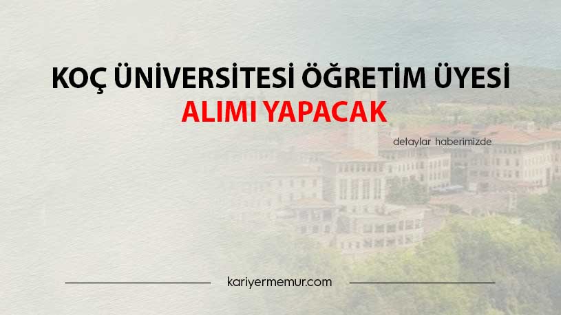 Koç Üniversitesi Öğretim Üyesi Alımı Yapacak