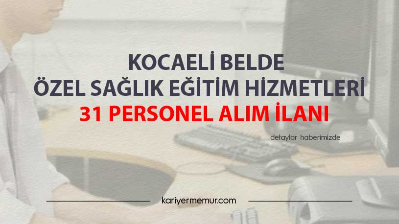 Kocaeli Belde Özel Sağlık Eğitim Hizmetleri 31 Personel Alım İlanı