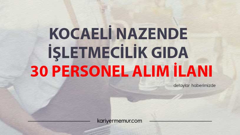 Kocaeli Nazende İşletmecilik Gıda 30 Personel Alım İlanı