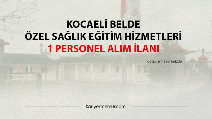 Kocaeli Belde Özel Sağlık Eğitim Hizmetleri 1 Personel Alım İlanı