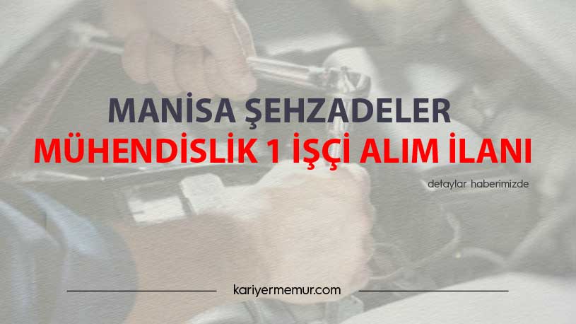 Manisa Şehzadeler Mühendislik 1 İşçi Alım İlanı
