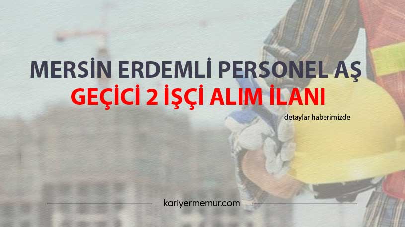 Mersin Erdemli Personel Aş, Geçici 2 İşçi Alım İlanı