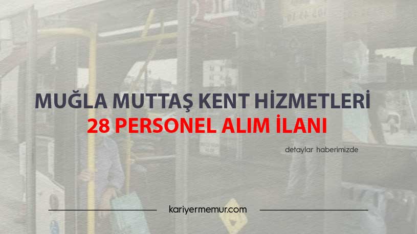 Muğla Muttaş Kent Hizmetleri 28 Personel Alım İlanı