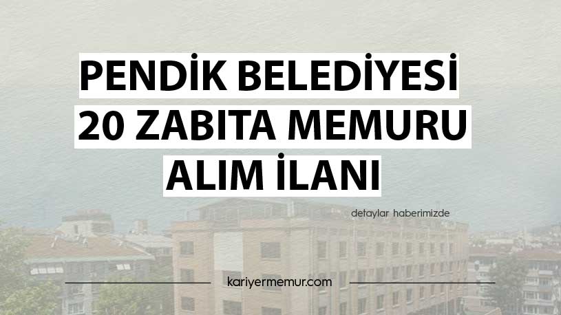 Pendik Belediyesi 20 Zabıta Memuru Alım İlanı