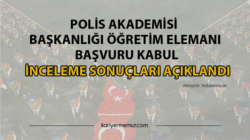 Polis Akademisi Başkanlığı Öğretim Elemanı Başvuru Kabul İnceleme Sonuçları Açıklandı