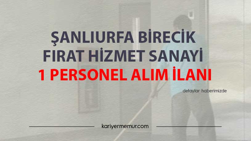 Şanlıurfa Birecik Fırat Hizmet Sanayi 1 Personel Alım İlanı