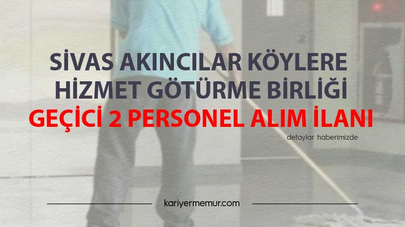 Sivas Akıncılar Köylere Hizmet Götürme Birliği Geçici 2 Personel Alım İlanı