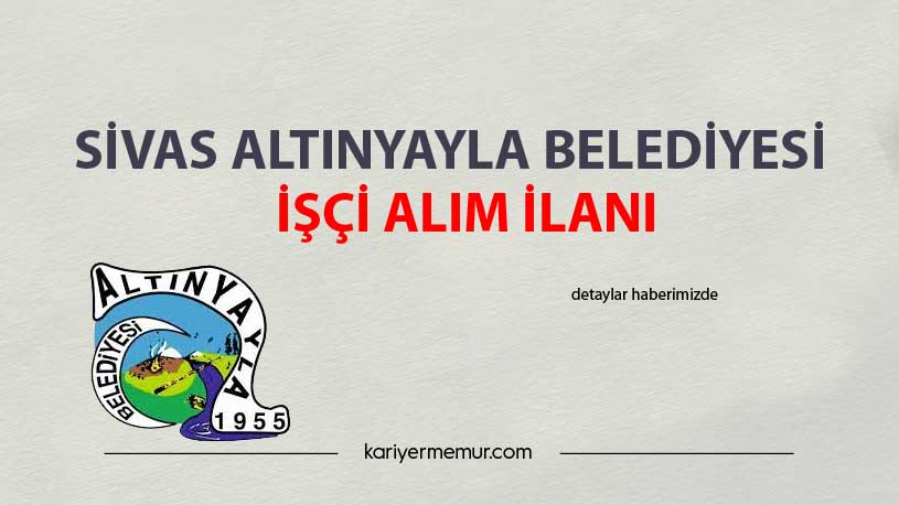 Sivas Altınyayla Belediyesi İşçi Alım İlanı