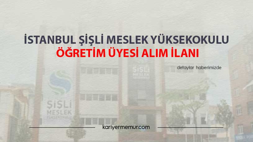 İstanbul Şişli Meslek Yüksekokulu Öğretim Üyesi Alım İlanı