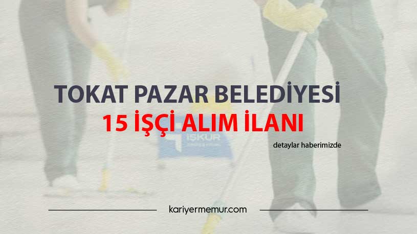 Tokat Pazar Belediyesi 15 İşçi Alım İlanı