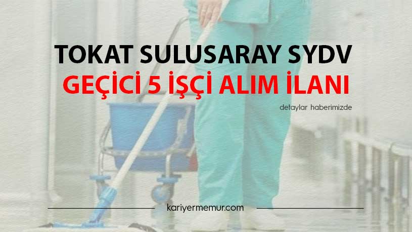 Tokat Sulusaray SYDV Geçici 5 İşçi Alım İlanı