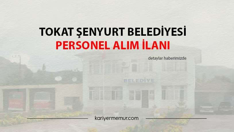 Tokat Şenyurt Belediyesi Personel Alım İlanı