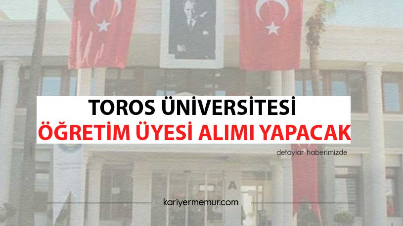 Toros Üniversitesi Öğretim Üyesi Alımı Yapacak