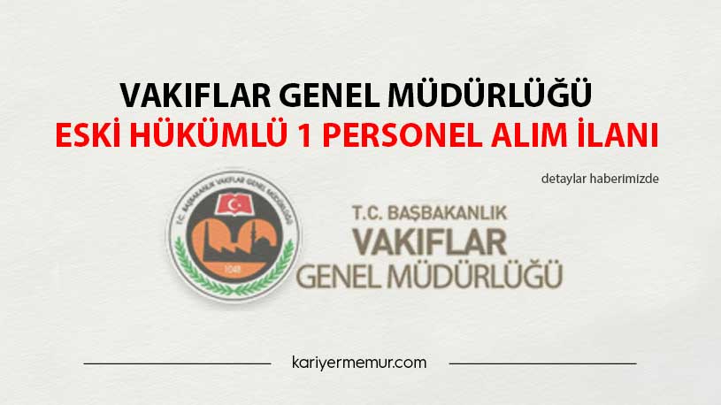 Vakıflar Genel Müdürlüğü Eski Hükümlü 1 Personel Alım İlanı