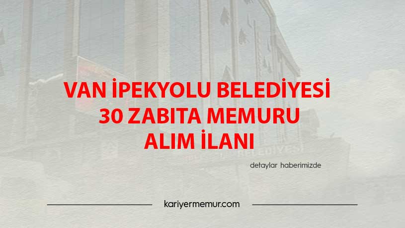 Van İpekyolu Belediyesi 30 Zabıta Memuru Alım İlanı