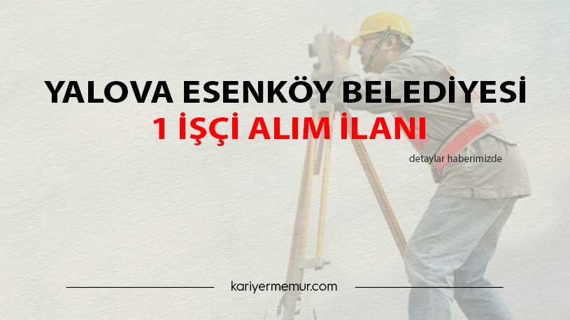Yalova Esenköy Belediyesi 1 İşçi Alım İlanı